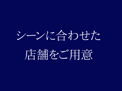 シーンに合わせた店舗をご用意